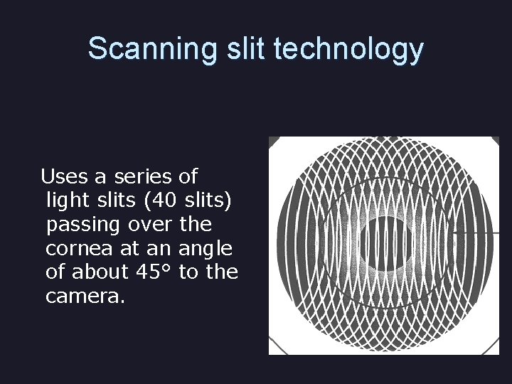 Scanning slit technology Uses a series of light slits (40 slits) passing over the