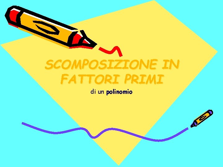 SCOMPOSIZIONE IN FATTORI PRIMI di un polinomio SCOMPOSIZIONE IN FATTORI PRIMI di un polinomio