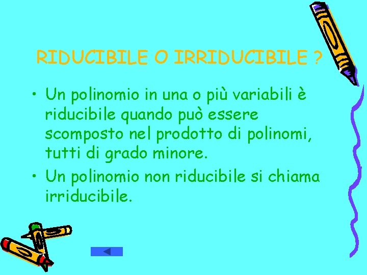RIDUCIBILE O IRRIDUCIBILE ? • Un polinomio in una o più variabili è riducibile RIDUCIBILE O IRRIDUCIBILE ? • Un polinomio in una o più variabili è riducibile