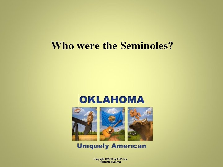 Who were the Seminoles? Copyright © 2013 by ACP, Inc. All Rights Reserved 