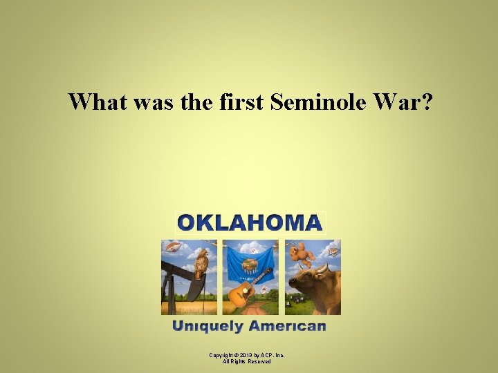 What was the first Seminole War? Copyright © 2013 by ACP, Inc. All Rights