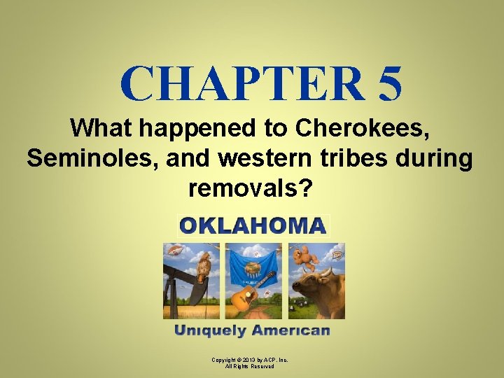 CHAPTER 5 What happened to Cherokees, Seminoles, and western tribes during removals? Copyright ©
