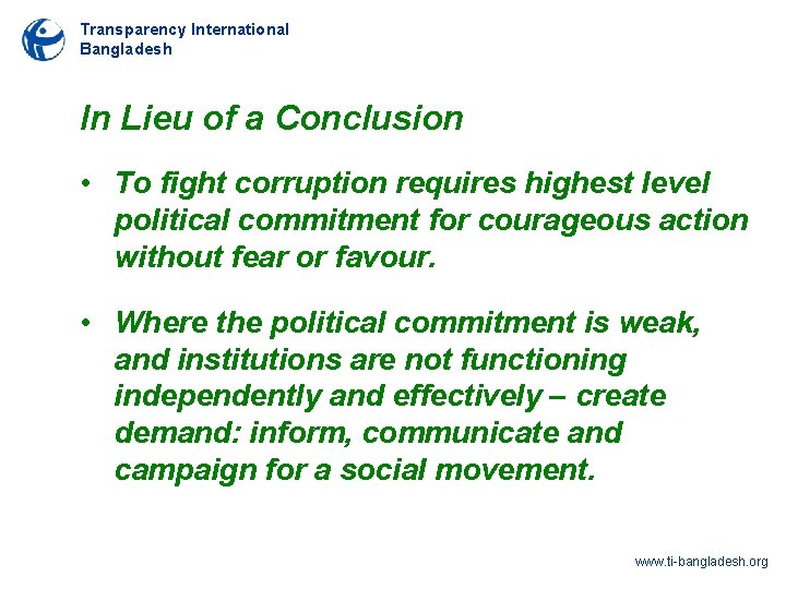 Transparency International Bangladesh In Lieu of a Conclusion • To fight corruption requires highest