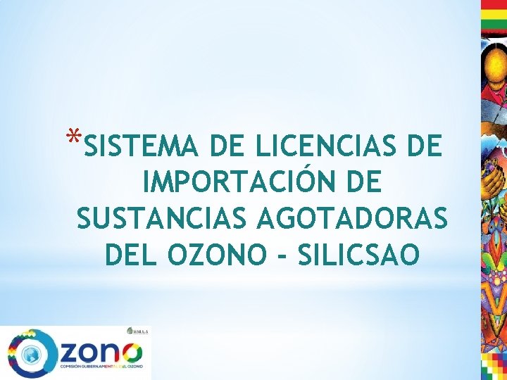 *SISTEMA DE LICENCIAS DE IMPORTACIÓN DE SUSTANCIAS AGOTADORAS DEL OZONO - SILICSAO 