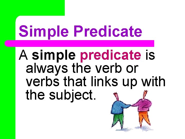 Simple Predicate A simple predicate is always the verb or verbs that links up