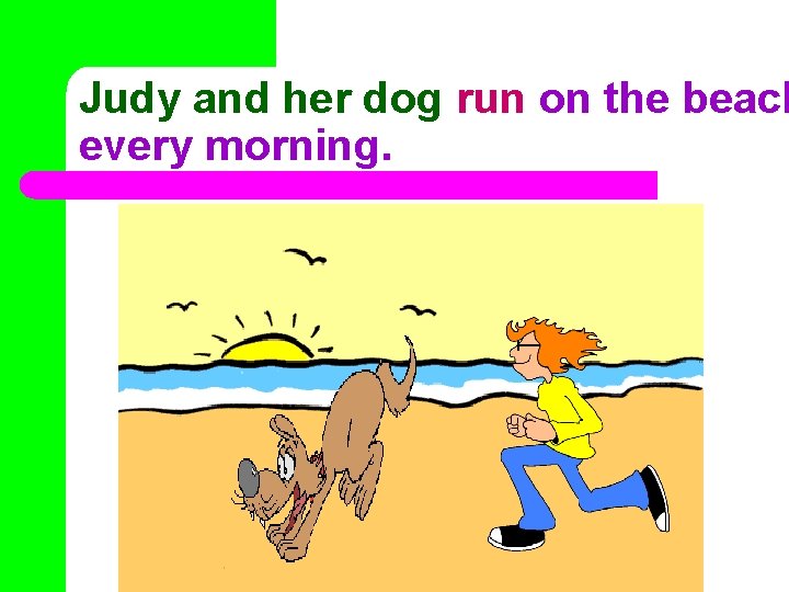 Judy and her dog run on the beach every morning. 