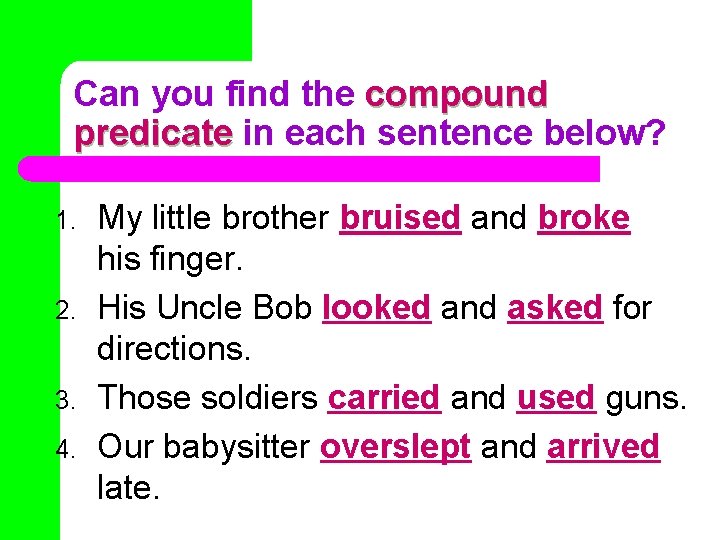 Can you find the compound predicate in each sentence below? 1. 2. 3. 4.