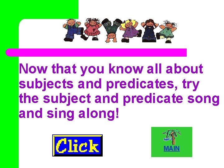 Now that you know all about subjects and predicates, try the subject and predicate
