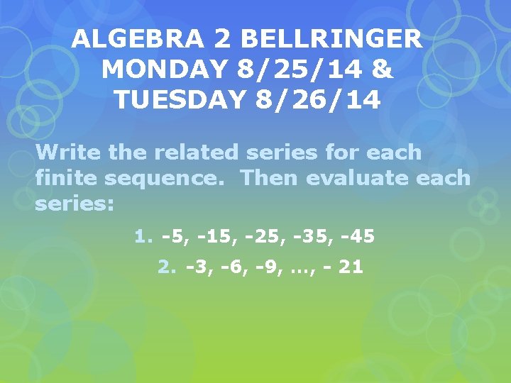 ALGEBRA 2 BELLRINGER MONDAY 8/25/14 & TUESDAY 8/26/14 Write the related series for each