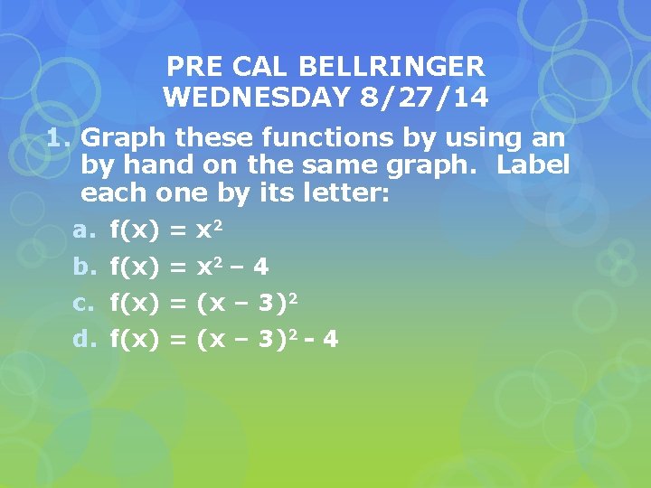 PRE CAL BELLRINGER WEDNESDAY 8/27/14 1. Graph these functions by using an by hand