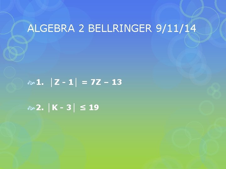 ALGEBRA 2 BELLRINGER 9/11/14 1. │Z - 1│ = 7 Z – 13 2.