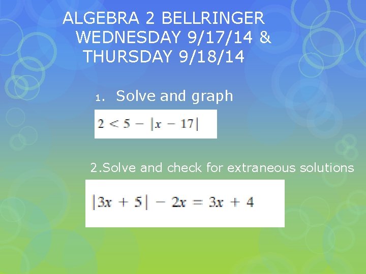 ALGEBRA 2 BELLRINGER WEDNESDAY 9/17/14 & THURSDAY 9/18/14 1. Solve and graph 2. Solve