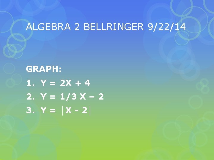 ALGEBRA 2 BELLRINGER 9/22/14 GRAPH: 1. Y = 2 X + 4 2. Y