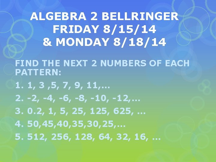 ALGEBRA 2 BELLRINGER FRIDAY 8/15/14 & MONDAY 8/18/14 FIND THE NEXT 2 NUMBERS OF