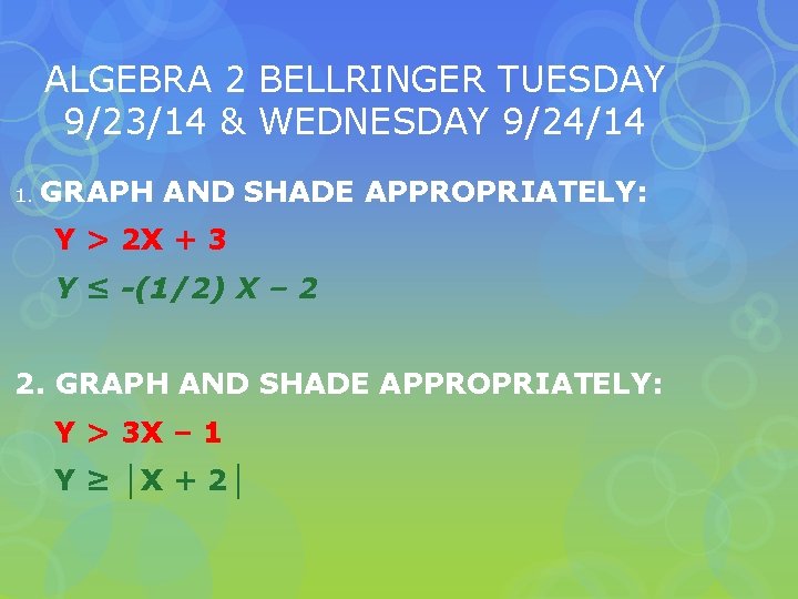 ALGEBRA 2 BELLRINGER TUESDAY 9/23/14 & WEDNESDAY 9/24/14 1. GRAPH AND SHADE APPROPRIATELY: Y