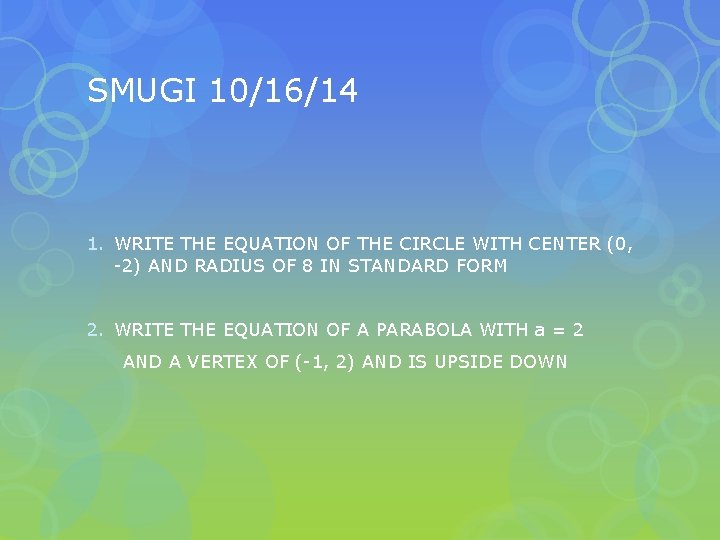 SMUGI 10/16/14 1. WRITE THE EQUATION OF THE CIRCLE WITH CENTER (0, -2) AND