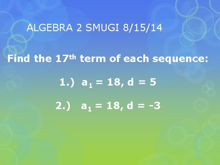 ALGEBRA 2 SMUGI 8/15/14 Find the 17 th term of each sequence: 1. )