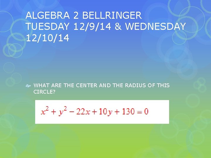 ALGEBRA 2 BELLRINGER TUESDAY 12/9/14 & WEDNESDAY 12/10/14 WHAT ARE THE CENTER AND THE