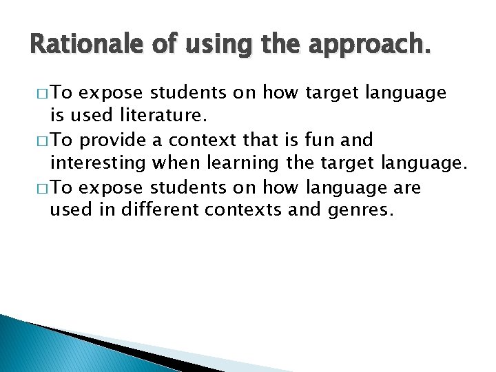 Rationale of using the approach. � To expose students on how target language is