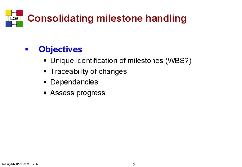 LCG Consolidating milestone handling § Objectives § § last update 05/11/2020 19: 39 Unique