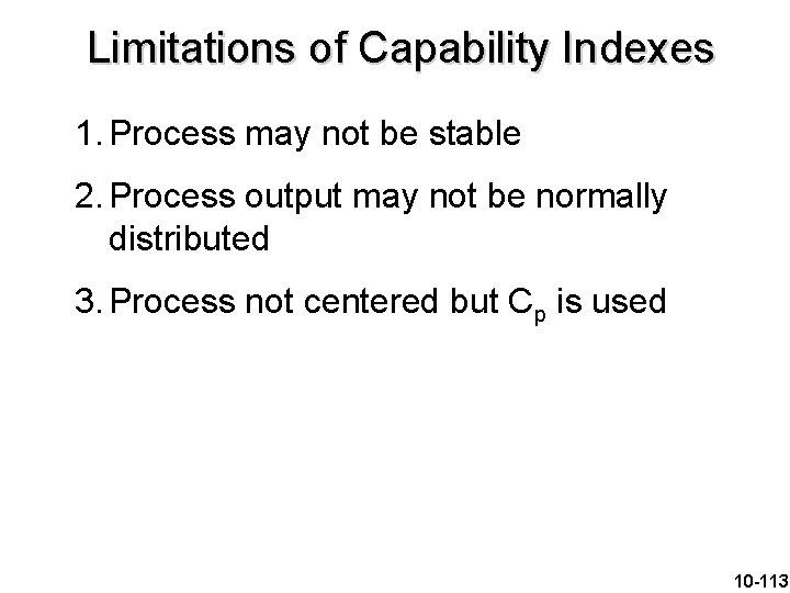 Limitations of Capability Indexes 1. Process may not be stable 2. Process output may