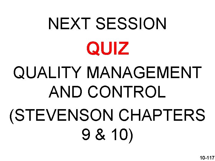 NEXT SESSION QUIZ QUALITY MANAGEMENT AND CONTROL (STEVENSON CHAPTERS 9 & 10) 10 -117