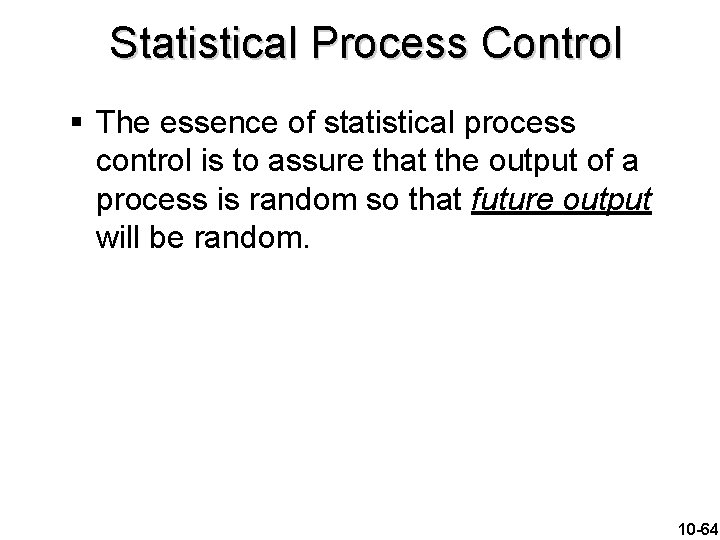 Statistical Process Control § The essence of statistical process control is to assure that