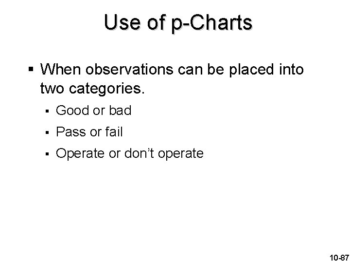 Use of p-Charts § When observations can be placed into two categories. § Good