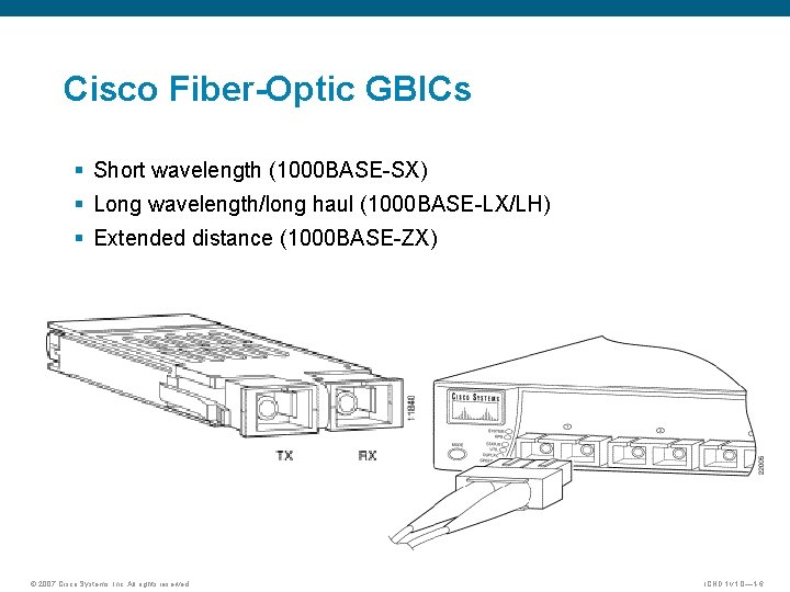 Cisco Fiber-Optic GBICs § Short wavelength (1000 BASE-SX) § Long wavelength/long haul (1000 BASE-LX/LH) Cisco Fiber-Optic GBICs § Short wavelength (1000 BASE-SX) § Long wavelength/long haul (1000 BASE-LX/LH)