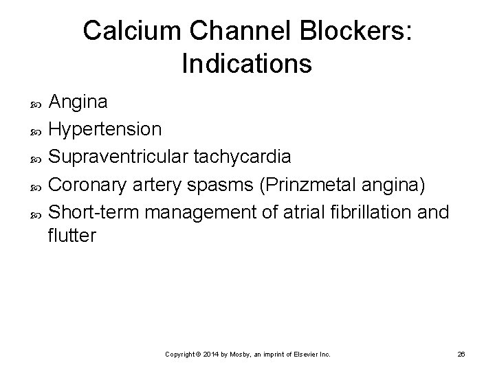 Calcium Channel Blockers: Indications Angina Hypertension Supraventricular tachycardia Coronary artery spasms (Prinzmetal angina) Short-term