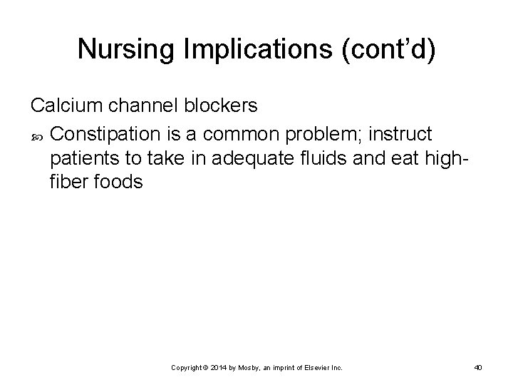 Nursing Implications (cont’d) Calcium channel blockers Constipation is a common problem; instruct patients to
