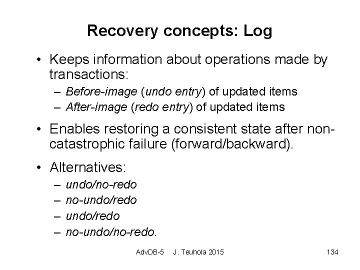 Recovery concepts: Log • Keeps information about operations made by transactions: – Before-image (undo