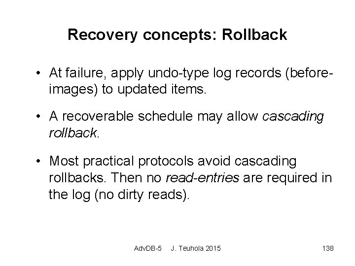 Recovery concepts: Rollback • At failure, apply undo-type log records (beforeimages) to updated items.