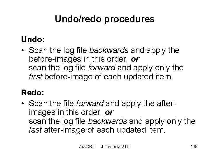 Undo/redo procedures Undo: • Scan the log file backwards and apply the before-images in