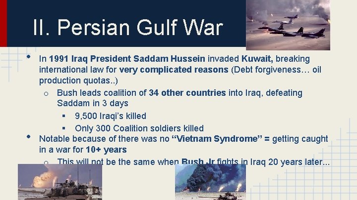 II. Persian Gulf War • • In 1991 Iraq President Saddam Hussein invaded Kuwait,