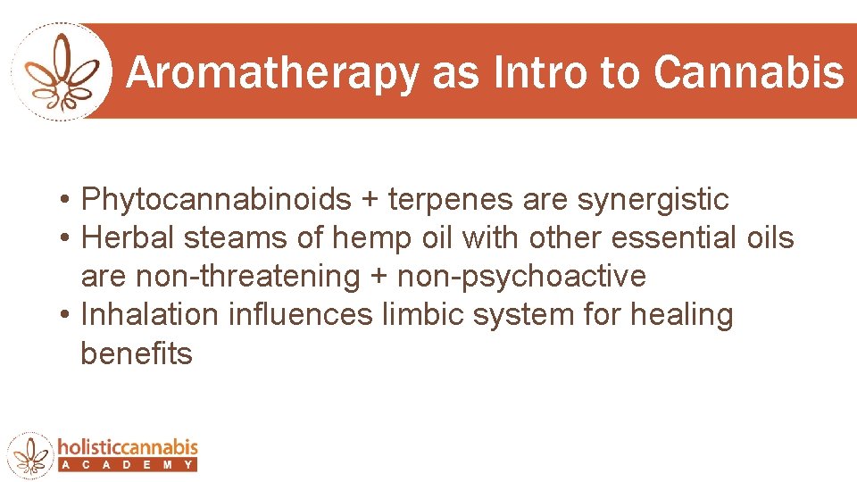 Aromatherapy as Intro to Cannabis • Phytocannabinoids + terpenes are synergistic • Herbal steams
