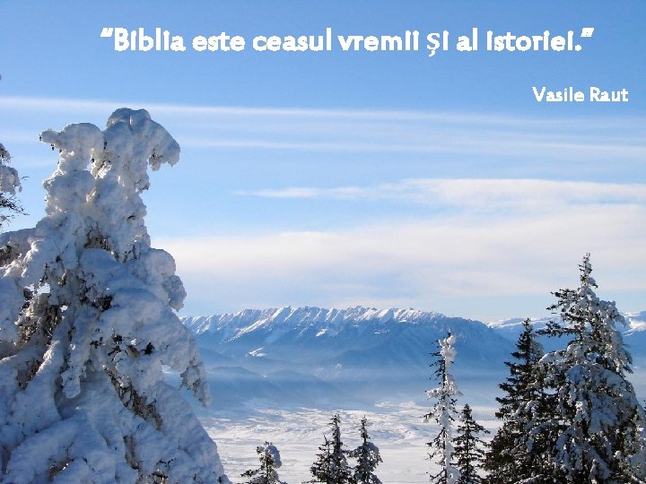 “Biblia este ceasul vremii şi al istoriei. ” Vasile Raut 
