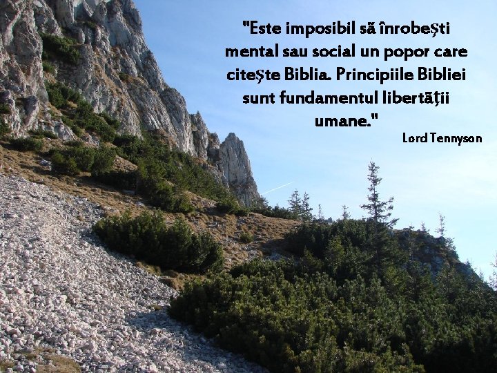 "Este imposibil sã înrobeşti mental sau social un popor care citeşte Biblia. Principiile Bibliei