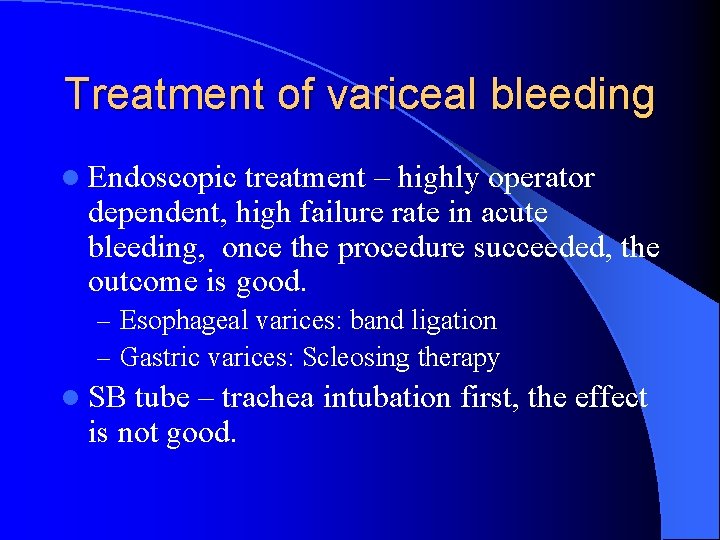 Treatment of variceal bleeding l Endoscopic treatment – highly operator dependent, high failure rate
