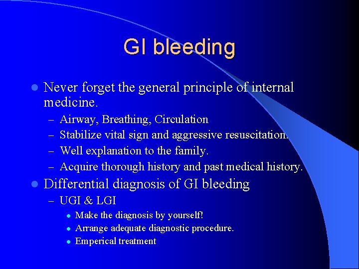 GI bleeding l Never forget the general principle of internal medicine. – – l