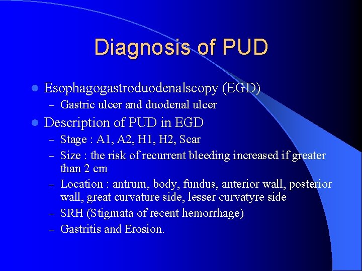 Diagnosis of PUD l Esophagogastroduodenalscopy (EGD) – Gastric ulcer and duodenal ulcer l Description
