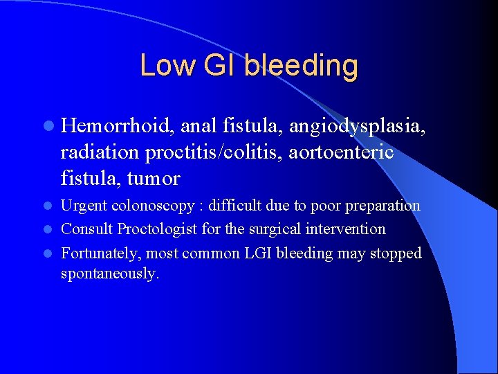 Low GI bleeding l Hemorrhoid, anal fistula, angiodysplasia, radiation proctitis/colitis, aortoenteric fistula, tumor Urgent