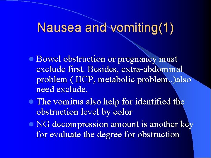 Nausea and vomiting(1) l Bowel obstruction or pregnancy must exclude first. Besides, extra-abdominal problem