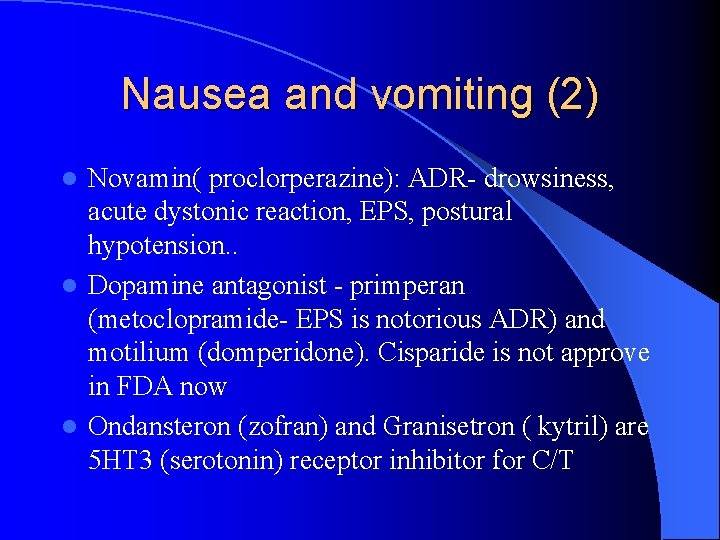 Nausea and vomiting (2) Novamin( proclorperazine): ADR- drowsiness, acute dystonic reaction, EPS, postural hypotension.