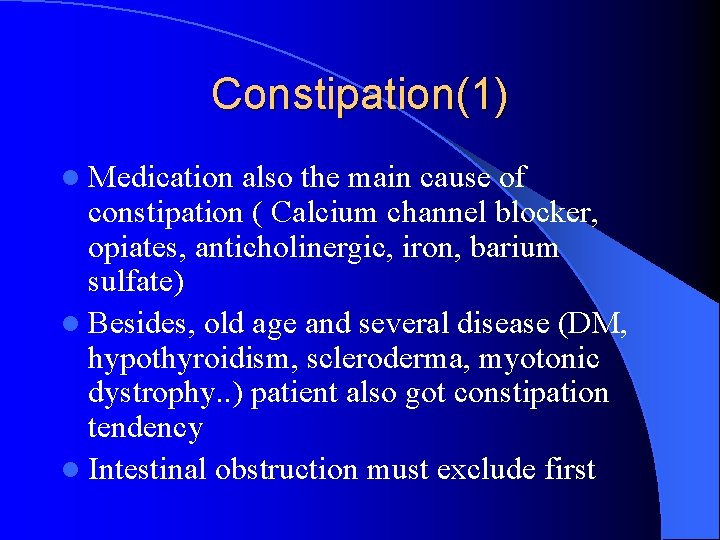 Constipation(1) l Medication also the main cause of constipation ( Calcium channel blocker, opiates,