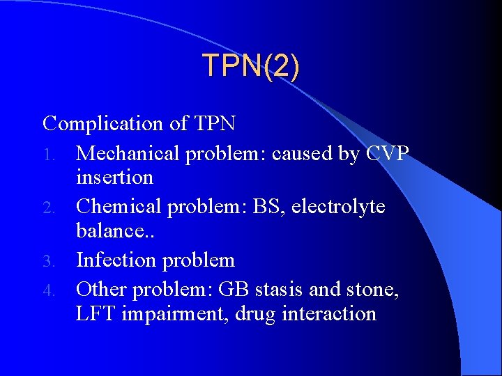 TPN(2) Complication of TPN 1. Mechanical problem: caused by CVP insertion 2. Chemical problem: