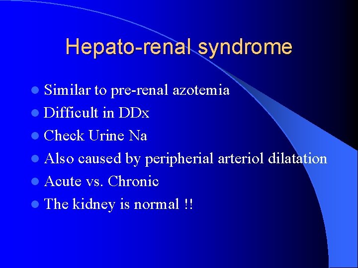 Hepato-renal syndrome l Similar to pre-renal azotemia l Difficult in DDx l Check Urine