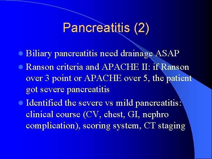 Pancreatitis (2) l Biliary pancreatitis need drainage ASAP l Ranson criteria and APACHE II: