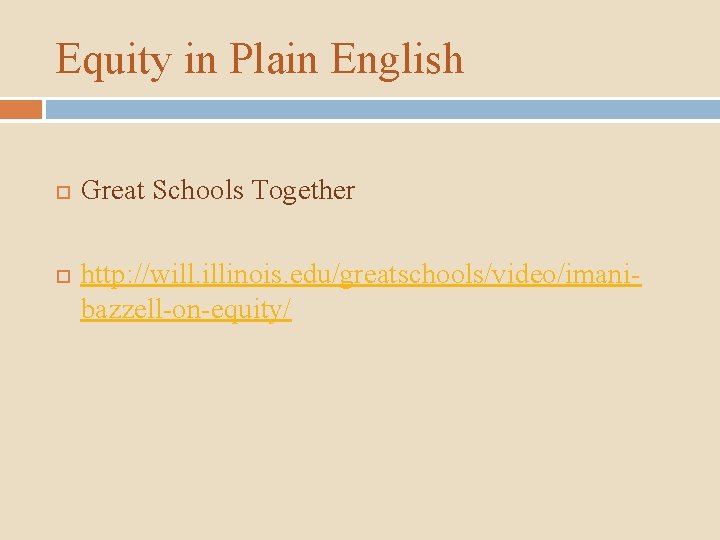 Equity in Plain English Great Schools Together http: //will. illinois. edu/greatschools/video/imanibazzell-on-equity/ 