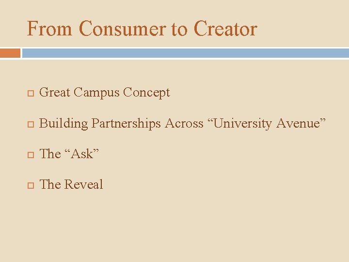 From Consumer to Creator Great Campus Concept Building Partnerships Across “University Avenue” The “Ask”